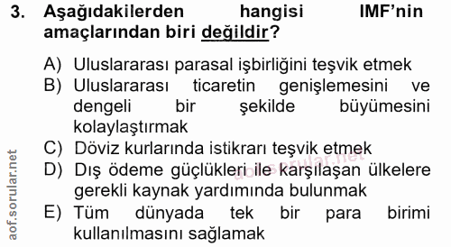3. soru: Aşağıdakilerden hangisi IMF'nin amaçlarından biri değildir? A) Uluslararası parasal işbirliğini teşvik etmek B) Ulusl…