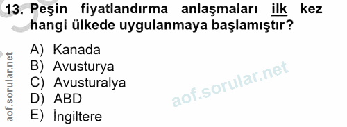 13. soru: Peşin fiyatlandırma anlaşmaları ilk kez hangi ülkede uygulanmaya başlamıştır? A) Kanada B) Avusturya C) Avusturalya D…