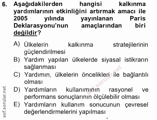 6. soru: Aşağıdakilerden hangisi kalkınma yardımlarının etkinliğini artırmak amacı ile 2005 yılinda yayınlanan Paris Deklarasy…