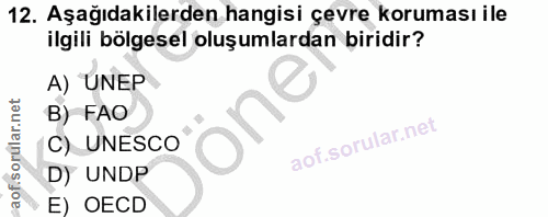 12. soru: Aşağıdakilerden hangisi çevre koruması ile ilgili bölgesel oluşumlardan biridir? A) UNEP one B) FAO C) UNESCO D) UNDP…