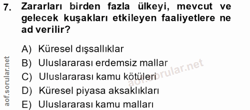 7. soru: Zararları birden fazla ülkeyi, mevcut ve gelecek kuşakları etkileyen faaliyetlere ne ad verilir? A) Küresel dışsallık…