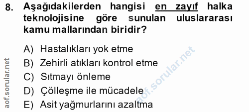 8. soru: Aşağıdakilerden hangisi en zayıf halka teknolojisine göre sunulan uluslararası kamu mallarından biridir? A) Hastalıkl…