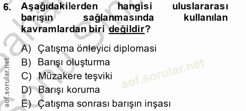 6. soru: Aşağıdakilerden hangisi uluslararası barışın saglanmasında kullanılan kavramlardan biri değildir? A) Çatışma önleyici…