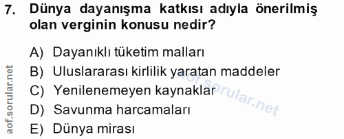 7. soru: Dünya dayanışma katkısı adıyla önerilmiş olan verginin konusu nedir? A) Dayanıklı tüketim malları B) Uluslararası kir…