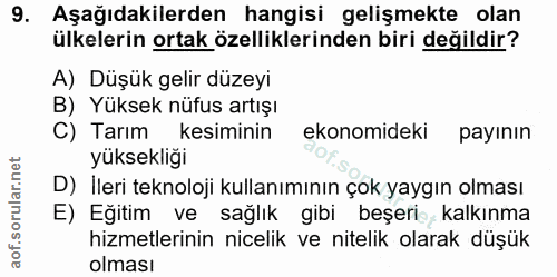 9. soru: Aşağıdakilerden hangisi gelişmekte olan ülkelerin ortak özelliklerinden biri değildir? A) Düşük gelir düzeyi B) Yükse…