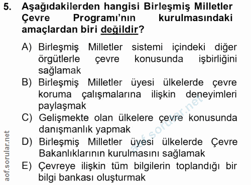 5. soru: Aşağıdakilerden hangisi Birleşmiş Milletler Çevre Programı'nın kurulmasındaki amaçlardan biri değildir? A) Birleşmiş…