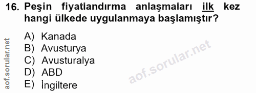 16. soru: Peşin fiyatlandırma anlaşmaları ilk kez hangi ülkede uygulanmaya başlamıştır? A) Kanada B) Avusturya C) Avusturalya D…