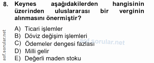 8. soru: Keynes aşağıdakilerden hangisinin üzerinden uluslararası bir verginin alınmasını önermiştir? A) Ticari işlemler B) Dö…