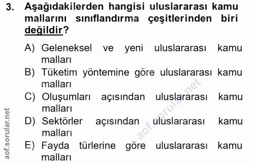 3. soru: Aşağıdakilerden hangisi uluslararası kamu mallarını sınıflandırma çeşitlerinden biri değildir? A) Geleneksel ve yeni…