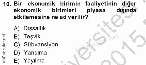 10. soru: Bir ekonomik birimin faaliyetinin diğer ekonomik birimleri piyasa dışında etkilemesine ne ad verilir? A) Dışsallık B)…