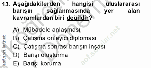 13. soru: Aşağıdakilerden hangisi uluslararası barışın saglanmasında yer alan kavramlardan biri değildir? A) Mübadele anlaşması…