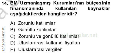 14. soru: BM Uzmanlaşmış Kurumları'nın bütçesinin finansmanında kullanılan kaynaklar aşağıdakilerden hangileridir? A) Zorunlu k…