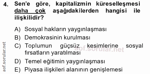 4. soru: Sen'e göre, kapitalizmin küreselleşmesi daha cok aşağıdakilerden hangisi ile ilişkilidir? A) Sosyal hakların yaygınla…