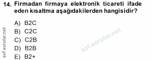 14. soru: Firmadan firmaya elektronik ticareti ifade eden kısaltma aşağıdakilerden hangisidir? A) B2C B) C2C C) C2B D) B2B E) B2+