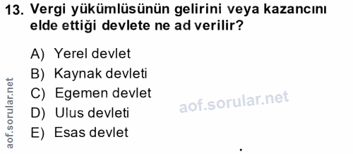 13. soru: Vergi yükümlüsünün gelirini veya kazancını elde ettiği devlete ne ad verilir? A) Yerel devlet B) Kaynak devleti C) Eg…