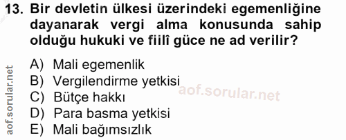 13. soru: Bir devletin ülkesi üzerindeki egemenliğine dayanarak vergi alma konusunda sahip olduğu hukuki ve fiili güce ne ad ve…