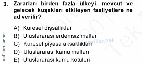 3. soru: Zararları birden fazla ülkeyi, mevcut ve gelecek kuşakları etkileyen faaliyetlere ne ad verilir? A) Küresel dışsallık…