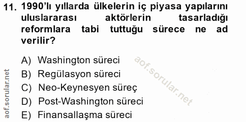 11. soru: 1990'lı yıllarda ülkelerin iç piyasa yapılarını uluslararası aktörlerin tasarladığı reformlara tabi tuttuğu sürece ne…