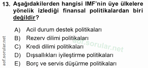 13. soru: Aşağıdakilerden hangisi IMF'nin üye ülkelere yönelik izlediği finansal politikalardan biri değildir? A) Acil durum de…