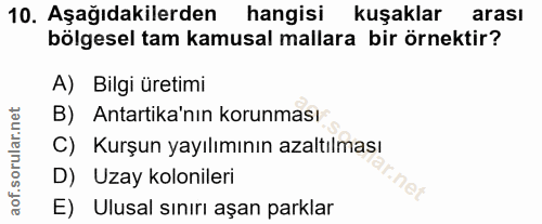 10. soru: Aşağıdakilerden hangisi kuşaklar arası bölgesel tam kamusal mallara bir örnektir? A) Bilgi üretimi B) Antartika'nın k…