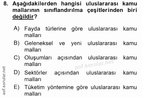 8. soru: Aşağıdakilerden hangisi uluslararası kamu mallarının sınıflandırılma çeşitlerinden biri değildir? A) Fayda türlerine…