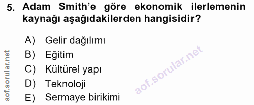 5. soru: Adam Smith'e göre ekonomik ilerlemenin kaynağı aşağıdakilerden hangisidir? A) Gelir dağılımı B) Eğitim C) Kültürel ya…