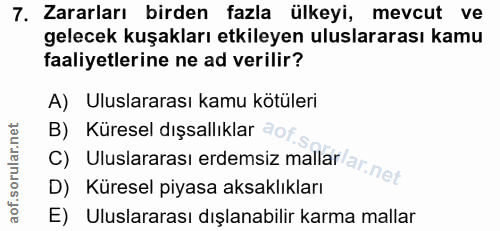 7. soru: Zararları birden fazla ülkeyi, mevcut ve gelecek kuşakları etkileyen uluslararası kamu faaliyetlerine ne ad verilir?…