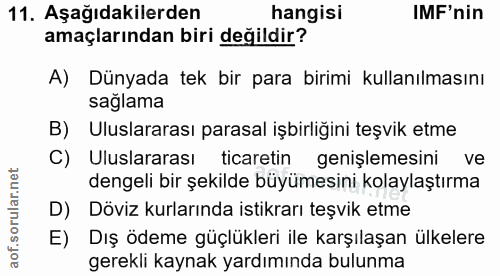 11. soru: Aşağıdakilerden hangisi IMF'nin amaçlarından biri değildir? A) Dünyada tek bir para birimi kullanılmasını saglama B)…