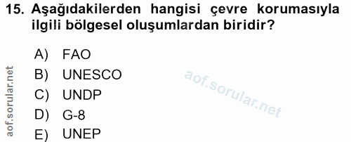 15. soru: Aşağıdakilerden hangisi çevre korumasıyla ilgili bölgesel oluşumlardan biridir? A) FAO B) UNESCO C) UNDP D) G-8 E) UNEP