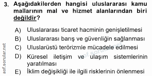 3. soru: Aşağıdakilerden hangisi uluslararası kamu mallarının mal ve hizmet alanlarından biri değildir? A) Uluslararası ticare…