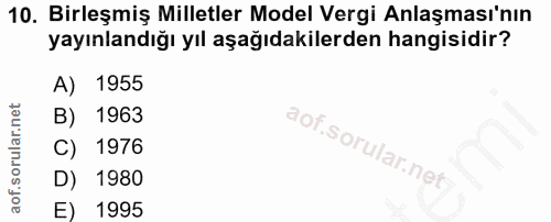 10. soru: Birleşmiş Milletler Model Vergi Anlaşması'nın yayınlandığı yıl aşağıdakilerden hangisidir? A) 1955 B) 1963 C) 1976 D)…
