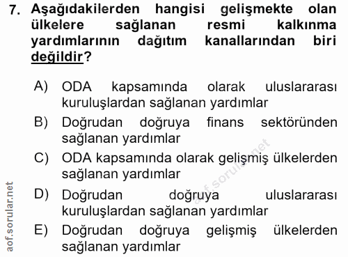 7. soru: Aşağıdakilerden hangisi gelişmekte olan ülkelere saglanan resmi kalkınma yardımlarının dağıtım kanallarından biri değ…