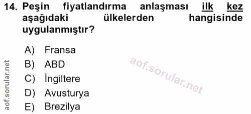 14. soru: Peşin fiyatlandırma anlaşması ilk kez aşağıdaki ülkelerden hangisinde uygulanmıştır? A) Fransa B) ABD C) ingiltere D)…