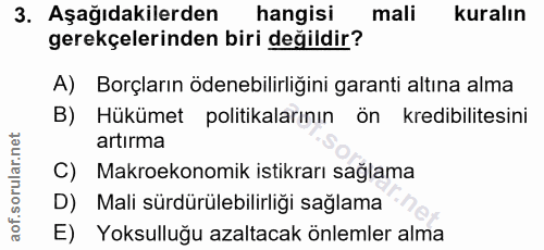 3. soru: Aşağıdakilerden / hangisi mali kuralın gerekçelerinden biri değildir? A) Borçların ödenebilirligini garanti altına al…