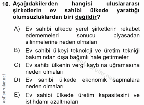 16. soru: Aşağıdakilerden hangisi uluslararası şirketlerin ev sahibi ülkede yarattığı olumsuzluklardan biri değildir? A) Ev sah…