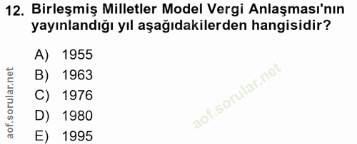 12. soru: Birleşmiş Milletler Model Vergi Anlaşması'nın yayınlandığı yıl aşağıdakilerden hangisidir? A) 1955 B) 1963 C) 1976 D)…