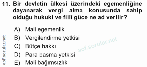 11. soru: Bir devletin ülkesi üzerindeki egemenliğine dayanarak vergi alma konusunda sahip olduğu hukuki ve fiilî güce ne ad ve…