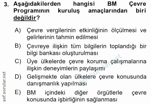 3. soru: Aşağıdakilerden hangisi BM Çevre Programinin kurluş amaçlarından biri değildir? A) Çevre vergilerinin etkinliğinin öl…