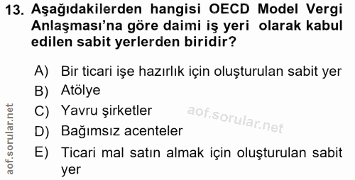 13. soru: Aşağıdakilerden hangisi OECD Model Vergi Anlaşması'na göre daimi iş yeri olarak kabul edilen sabit yerlerden biridir?…