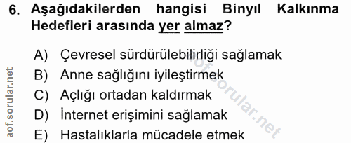 6. soru: Aşağıdakilerden hangisi Binyıl Kalkınma Hedefleri arasında yer almaz? A) Çevresel sürdürülebilirliği sağlamak B) Anne…