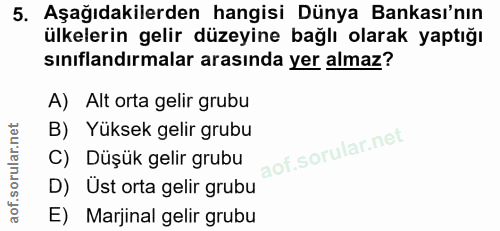 5. soru: Aşağıdakilerden hangisi Dünya Bankası'nın ülkelerin gelir düzeyine bağlı olarak yaptığı sınıflandırmalar arasında yer…