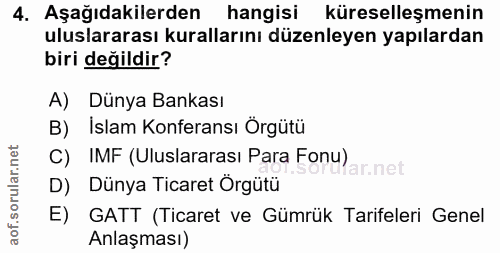 4. soru: Aşağıdakilerden hangisi küreselleşmenin uluslararası kurallarını düzenleyen yapılardan biri değildir? A) Dünya Bankas…