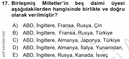 17. soru: Birleşmiş Milletler'in beş daimi üyesi aşağıdakilerden hangisinde birlikte ve doğru olarak verilmiştir? A) ABD, İngil…