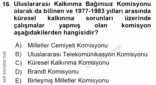 16. soru: Uluslararası Kalkınma Bağımsız Komisyonu olarak da bilinen ve 1977-1983 yılları arasında küresel kalkınma sorunları ü…