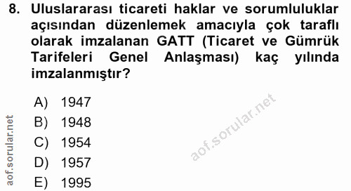 8. soru: Uluslararası ticareti haklar ve sorumluluklar açısından düzenlemek amacıyla çok taraflı olarak imzalanan GATT (Ticare…