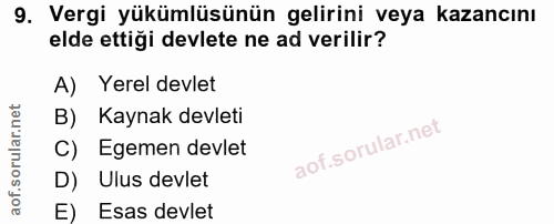 9. soru: Vergi yükümlüsünün gelirini veya kazancını elde ettiği devlete ne ad verilir? A) Yerel devlet B) Kaynak devleti C) Eg…