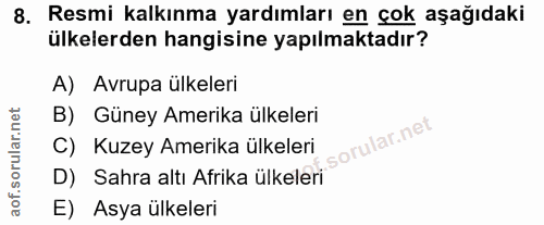 8. soru: Resmi kalkınma yardımları en çok aşağıdaki ülkelerden hangisine yapılmaktadır? A) Avrupa ülkeleri B) Güney Amerika ül…