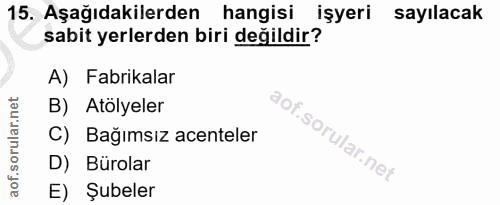 15. soru: Aşağıdakilerden hangisi işyeri sayılacak sabit yerlerden biri değildir? A) Fabrikalar B) Atölyeler C) Bağımsız acente…