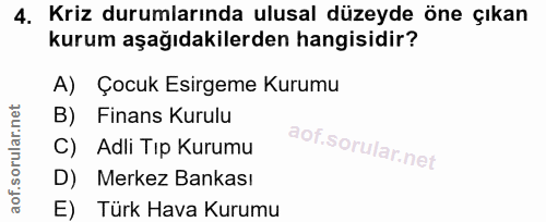 4. soru: Kriz durumlarında ulusal düzeyde öne çıkan kurum aşağıdakilerden hangisidir? A) Çocuk Esirgeme Kurumu B) Finans Kurul…