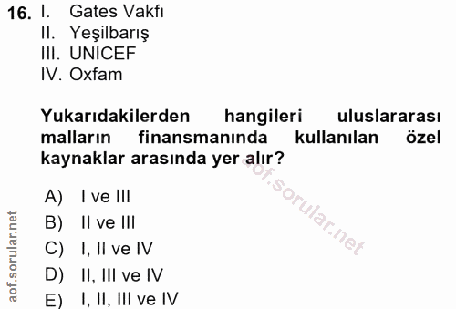 16. soru: I. Gates Vakfı Il. Yeşilbarış IlI. UNICEF IV. Oxfam Yukarıdakilerden hangileri uluslararası malların finansmanında ku…